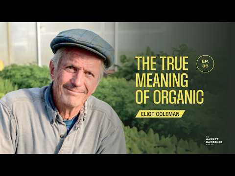 Eliot Coleman Legendary Organic Farmer | What Is the True Meaning of Organic Farming?