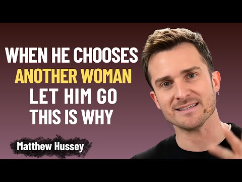 WHEN HE CHOOSES ANOTHER WOMAN, LET HIM GO – WHY | Matthew Hussey