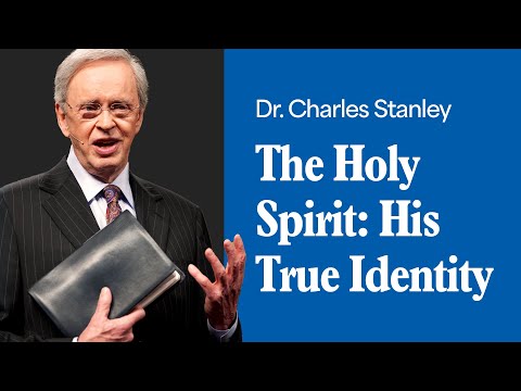 The Holy Spirit: His True Identity – Dr. Charles Stanley