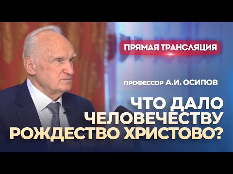 Что дало человечеству Рождество Христово? (Прямая трансляция, 24.12.2023) / А.И. Осипов