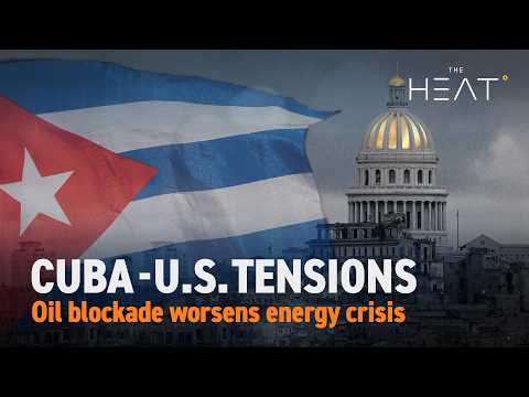 The Heat: Cuba - U.S. Tensions | Oil blockade worsens energy crisis