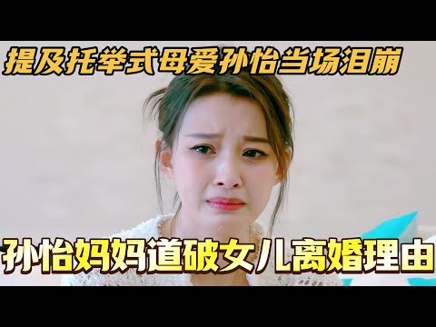 孙怡妈妈一语道破女儿离婚理由!提及托举式母爱孙怡当场泪崩! #我家那闺女 #孙怡 #管乐 #张予曦 #综艺 #娱乐 #八卦