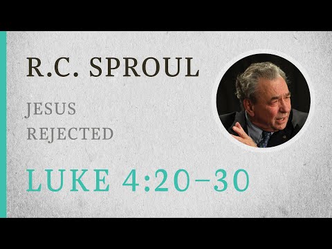 Jesus Rejected (Luke 4:20–30) — A Sermon by R.C. Sproul