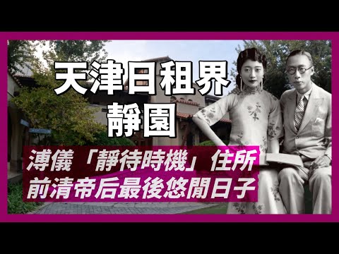 末代皇帝溥儀「靜待時機」-天津靜園|溥儀和婉容一生最後的悠閒日子|日本關東軍說服溥儀前往滿洲登基復辟之地|人生賈心星