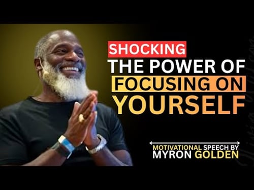 MYRON GOLDEN : FOCUS ON YOURSELF & WATCH EVERYTHING FALL INTO PLACE
