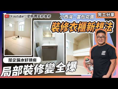 【小西灣 富怡花園】舊屋漏水要大裝修?|業主對衣櫃有獨特嘅想法 衣櫃設計大不同|局部裝修變全爆裝修|香港裝修 全爆裝修開箱|ST梁師傅
