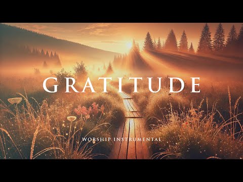 GRATITUDE - Soaking worship instrumental - Prayer, Devotional, Meditation and Relaxation