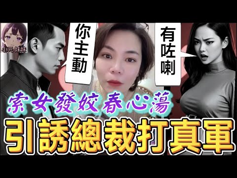 【小元最新A】索女發姣春心蕩,引誘總裁打真軍💘(唔熟唔食呃蝦條)#小元姐姐 #廣東話 #小元情感分享 #小元妹妹 10 14 NO