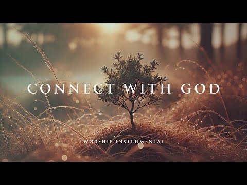 CONNECT WITH GOD - Soothing Worship Instrumental for Prayer, Devotion, and Peace