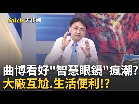 "智慧眼鏡"瘋潮來了?大廠互尬場 AI時代新商機?曲博看好"智慧眼鏡"機會! 即時口譯生活更方便?│王志郁 主持│20250824|Catch大錢潮 feat.曲博