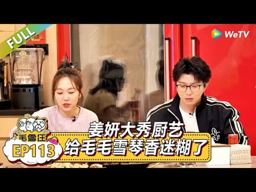 EP113期超长尊享版:姜妍大秀厨艺给毛毛雪琴香迷糊了!|《毛雪汪》#综艺 #毛雪汪 #李雪琴 #毛不易