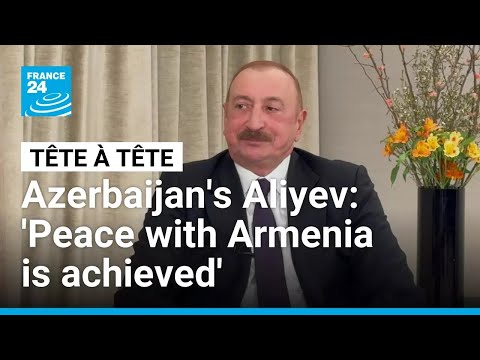 'For Azerbaijan, peace with Armenia is achieved,' President Ilham Aliyev says • FRANCE 24 English