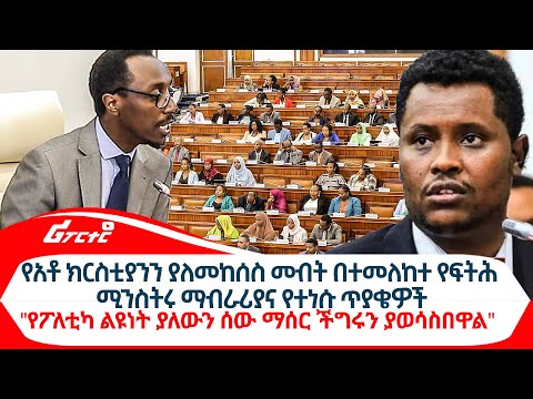 የአቶ ክርስቲያንን ያለመከሰስ መብት በተመለከተ የፍትሕ ሚንስትሩ ማብራሪያና የተነሱ ጥያቄዎች@ethiopiareporter