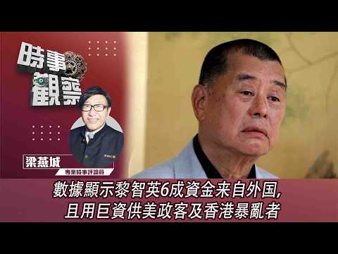 時事觀察—梁燕城:數據顯示黎智英6成資金来自外国,且用巨資供美政客及香港暴亂者