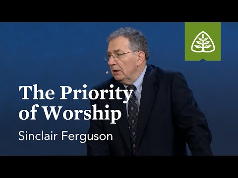 Sinclair Ferguson: The Priority of Worship