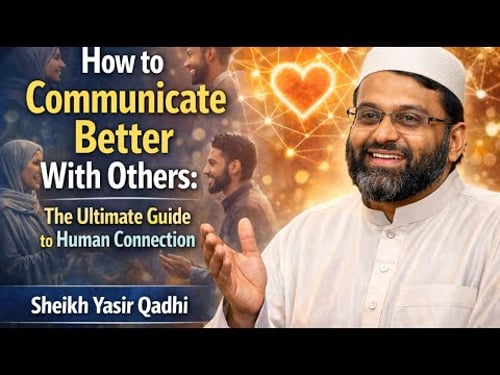 How to Communicate Better With Others: The Ultimate Guide to Human Connection - Sheikh Yasir Qadhi