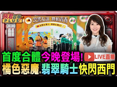 【1218直播】首度合體今晚登場! 橘色惡魔.翡翠騎士快閃西門