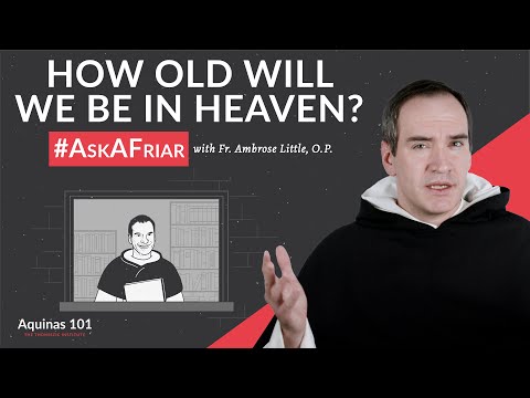 How OLD Will We Be in Heaven? #AskAFriar (Aquinas 101)