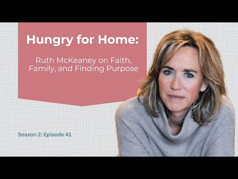 Hungry for Home: Ruth McKeaney on Faith, Family, and Finding Purpose