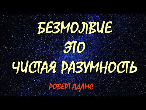 БЕЗМОЛВИЕ ЭТО ЧИСТАЯ РАЗУМНОСТЬ [Роберт Адамс