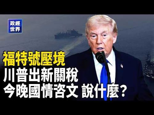 川普稱可輕易擊敗伊朗、福特號進駐中東|美軍再扣中共油輪、伊朗擬購中國反艦飛彈|川普新推國安關稅 其中之一針對中共|川普今晚國情咨文|澳洲總理撤離官邸|阿里在韓遭駭賠2億|黎智英保外遭拒【政經世界】