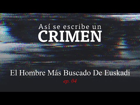 ASÍ SE ESCRIBE UN CRIMEN: El Hombre Más Buscado De Euskadi