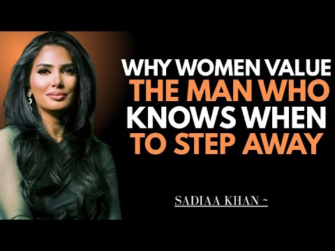 Why Women Value the Man Who Knows When to Step Away | Sadia Khan |