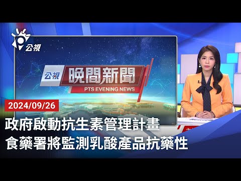 20240926 公視晚間新聞 完整版|政府啟動抗生素管理計畫 食藥署將監測乳酸產品抗藥性
