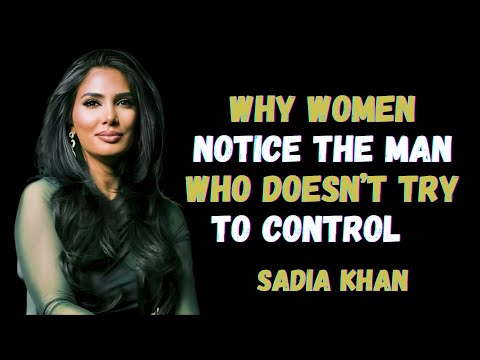 Why Women Notice the Man Who Doesn’t Try to Control | Sadia Khan
