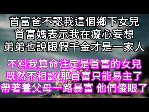 首富爸不認我這個鄉下女兒首富媽表示我在癡心妄想弟弟也說跟假千金才是一家人! 不料我算命注定是首富的女兒帶著養父母一路暴富 他們傻眼了 #心書時光 #為人處事 #生活經驗 #情感故事 #唯美频道 #爽文