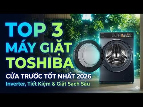 TOP 3 Máy Giặt Toshiba Cửa Trước Tốt Nhất 2026 | Inverter Tiết Kiệm Điện, Giặt Sạch Sâu