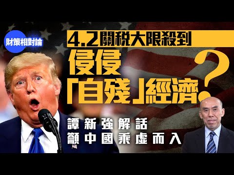 4.2 關稅大限殺到 譚新強:中國或被加至60% 回應侵侵「自殘」經濟之說【財策相對論】|中美貿易戰|地緣政治|特朗普|中國經濟|關稅|美股|美國經濟|MAGA