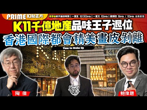 Chapter 854:K11 千億地產品味王子退位 香港國際都會精美畫皮剝離|風雲谷|陶傑 鮑偉聰|2024/09/27