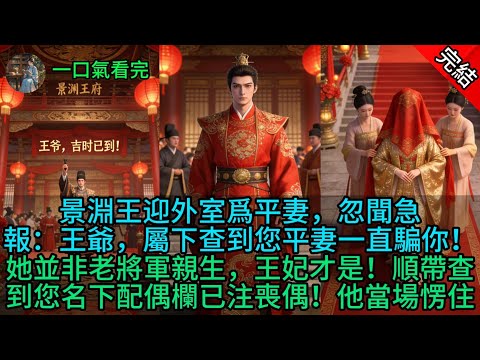 景淵王迎外室爲平妻,忽聞急報:王爺,屬下查到您平妻一直騙你!她並非老將軍親生,王妃才是!順帶查到您名下配偶欄已注喪偶!他當場愣住