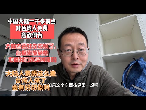 中国大陆一千多景点对台湾人免费 意欲何为|大陆老百姓先炸锅了:台胞能免费 难道我们就不是同胞吗?|大陆人素质这么差 台湾人来了会有好印象吗?|统战效果会不会适得其反
