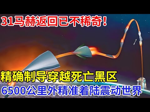 31马赫返回并不稀奇!精确制导才是关键,穿越死亡黑区,6500公里外精准着陆,分秒不差震动世界【创新中国】科技