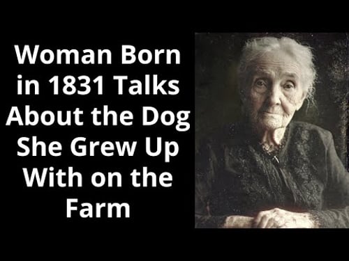 Woman Born in 1831 Talks About the Dog She Grew Up With on the Farm - Enhanced Audio