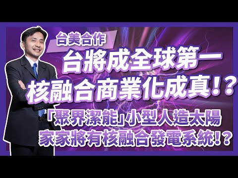 台美合作!核融合技術新突破?全球第一個核融合商業化成真!?聚界潔能小型人造太陽,放桌上就能發電!與現行核融合反應有哪些不同?
