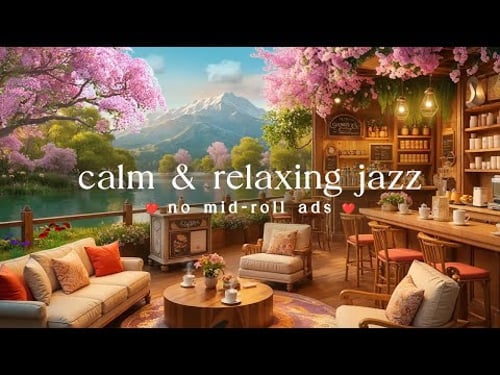 (NO MID-ROLL ADS) Calm & Relaxing Spring Jazz 🌸 Spring Coffee Shop Ambience