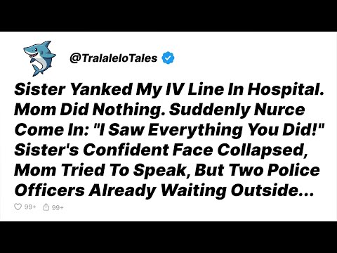 My Sister Yanked My IV Line In Hospital. Mom Did Nothing. Suddenly, Nurse Come In - Reddit Stories