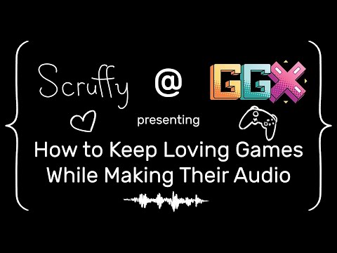 Scruffy's Talk at GGX: How to Keep Loving Games While Making Their Audio