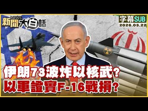 【SUB】伊朗73波炸以核武?以軍證實F-16戰損?【#新聞大白話】20260322 #字幕版 #伊朗 #以色列 #核武 #F-16