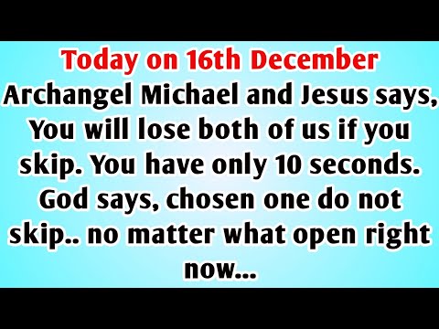 👉Today on 16th December Archangel Michael and Jesus says, You will lose both of us if you skip. You.