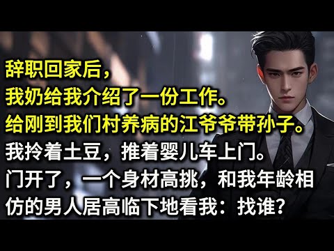 辞职回家后,我奶给我介绍了一份工作。给刚到我们村养病的江爷爷带孙子。我拎着土豆,推着婴儿车上门。门开了,一个身材高挑,和我年龄相仿的男人居高临下地看我:「找谁?」哇!年纪轻轻,就有孙子啦?