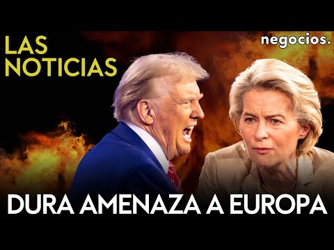 LAS NOTICIAS: Trump lanza una dura amenaza a Europa, Rusia responde al aviso de Merz y China alerta