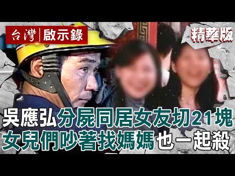 【精選】吳應弘分屍同居女「切21塊」模擬過程還燦笑!見女兒吵著找媽媽「只好姊妹一起殺」伏法前道歉:我被魔鬼纏身!【台灣啟示錄】
