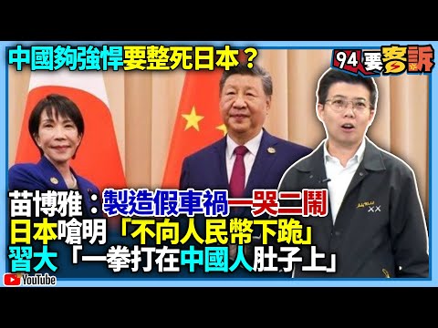 【94要客訴】中國夠強悍要整死日本?苗博雅:製造假車禍一哭二鬧!日本嗆明「不向人民幣下跪」!習大「一拳打在中國人肚子上」