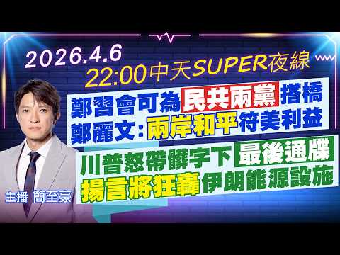 【4/6即時新聞】鄭習會可為"民共兩黨"搭橋鄭麗文:"兩岸和平"符美利益 川普怒帶髒字下"最後通牒" "揚言將狂轟"伊朗能源設施|中天SUPER夜線 20260406 @中天新聞CtiNews