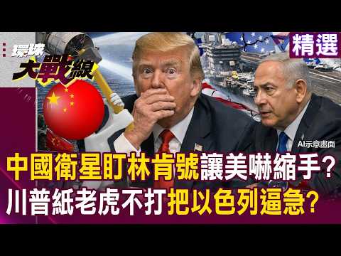 中國衛星直盯林肯號「讓美嚇得縮手」?川普紙老虎不開戰「反把以色列逼急了」會起內鬨?|#環球大戰線