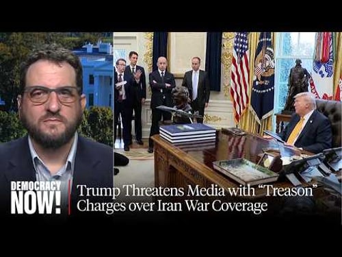 “Warmongers Come for the Media”: Trump Threatens Media with “Treason” Charges over Iran War Coverage